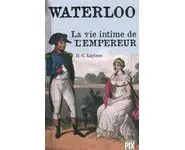 Waterloo, la vie intime de l'empereur