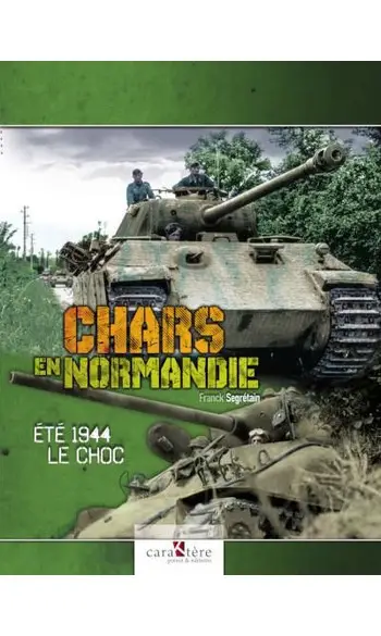 Chars en Normandie. Ete 1944 le choc.