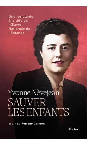 Yvonne Nèvejean. Sauver les enfants.